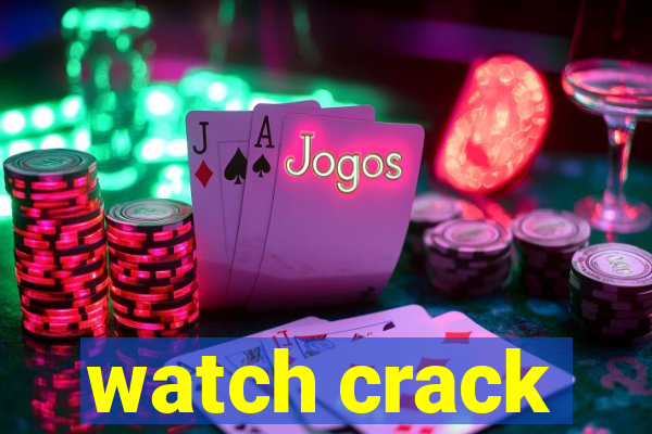 watch crack